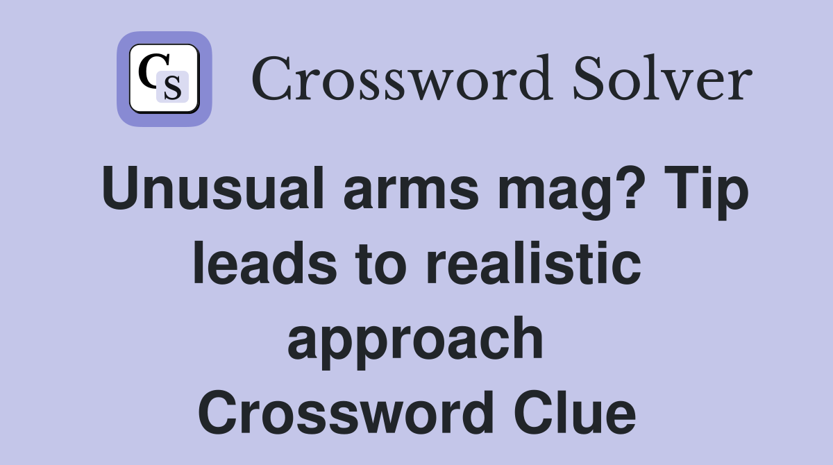 Unusual arms mag? Tip leads to realistic approach Crossword Clue