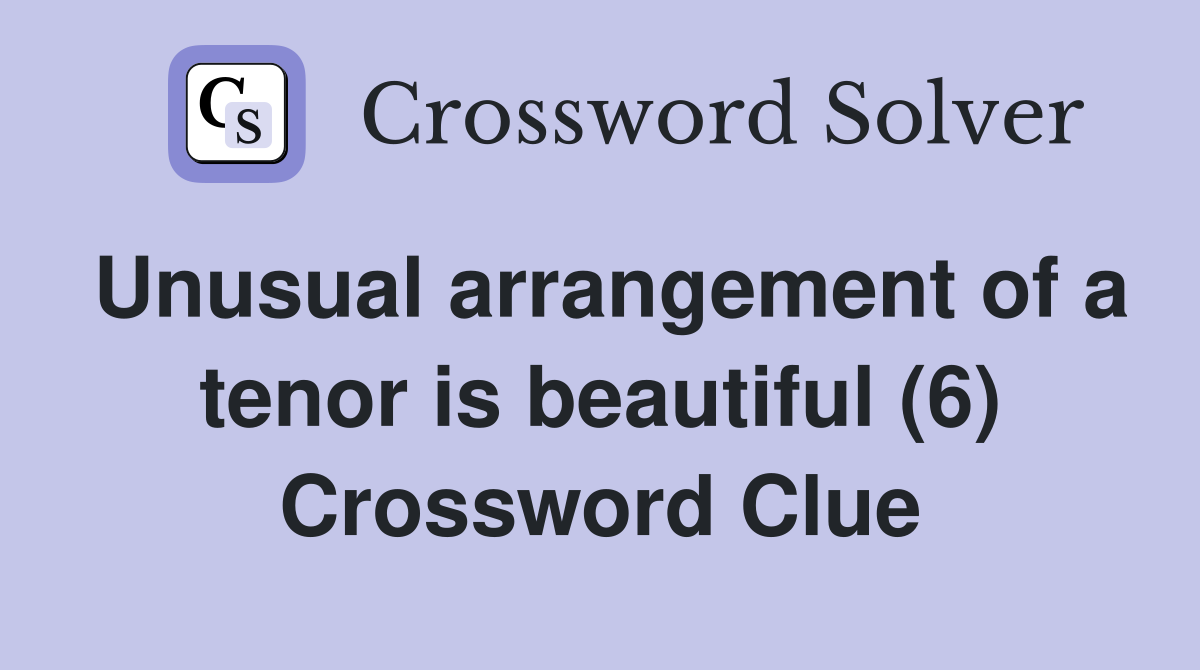 Unusual arrangement of a tenor is beautiful (6) Crossword Clue