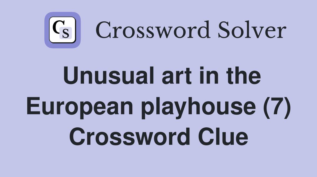 Unusual art in the European playhouse (7) Crossword Clue