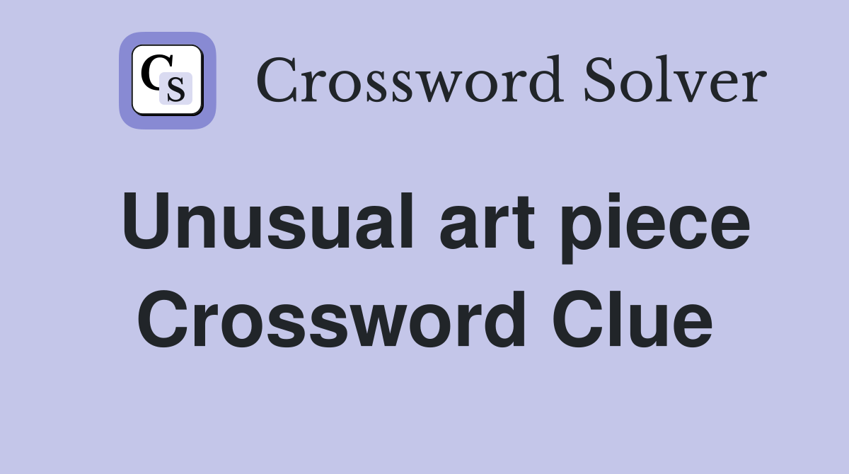 Unusual art piece Crossword Clue