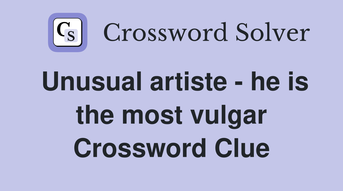 Unusual artiste - he is the most vulgar Crossword Clue