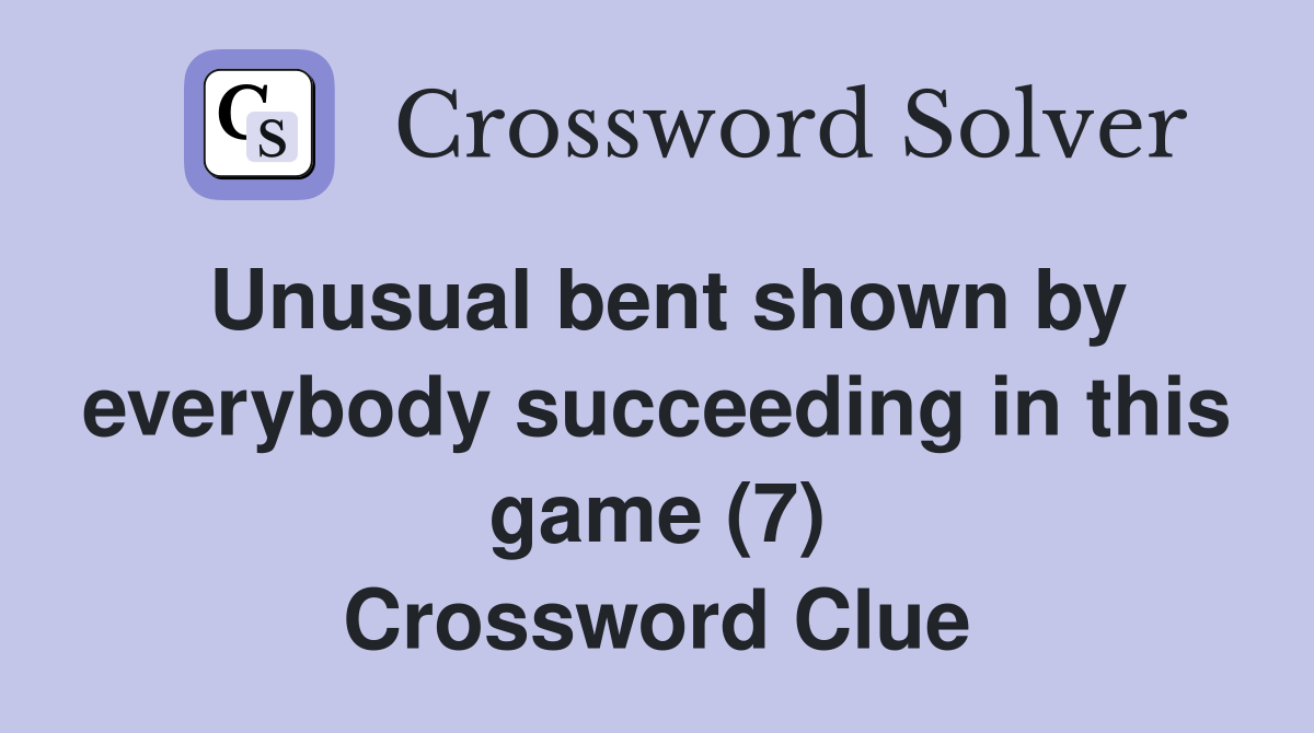 Unusual bent shown by everybody succeeding in this game (7) Crossword Clue