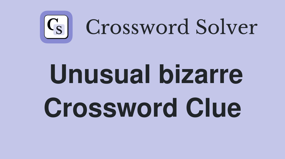 Unusual bizarre Crossword Clue