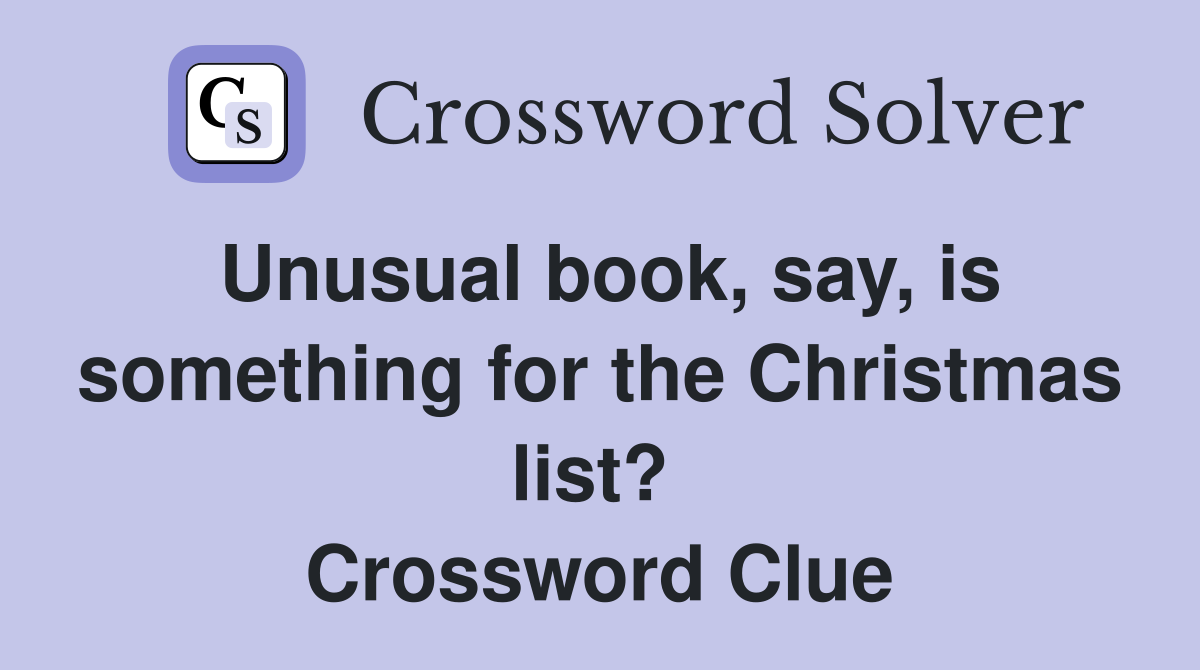 Unusual book, say, is something for the Christmas list?  Crossword Clue