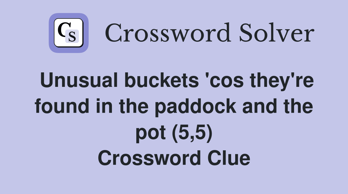 Unusual buckets 'cos they're found in the paddock and the pot (5,5) Crossword Clue