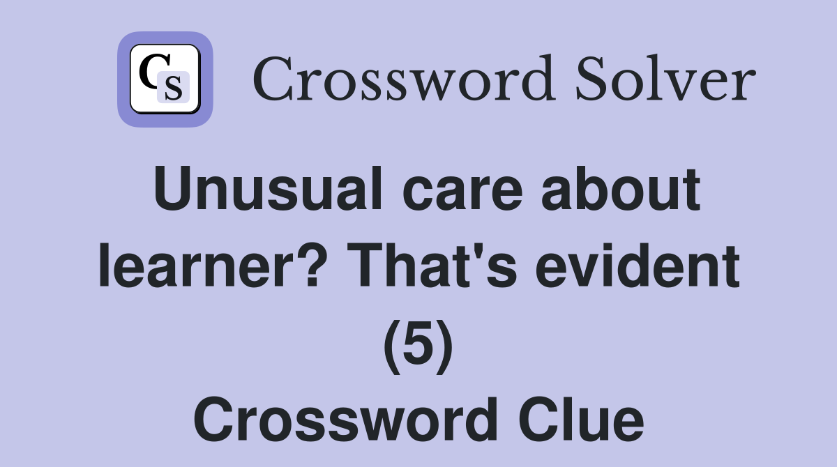 Unusual care about learner? That's evident (5) Crossword Clue