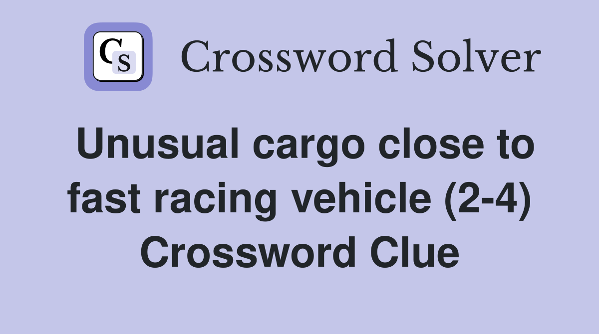 Unusual cargo close to fast racing vehicle (2-4) Crossword Clue