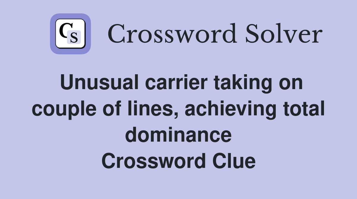 Unusual carrier taking on couple of lines, achieving total dominance Crossword Clue
