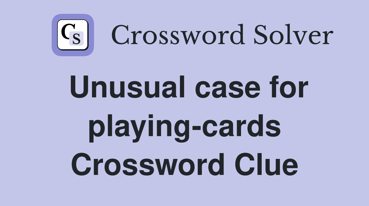Unusual case for playing-cards Crossword Clue