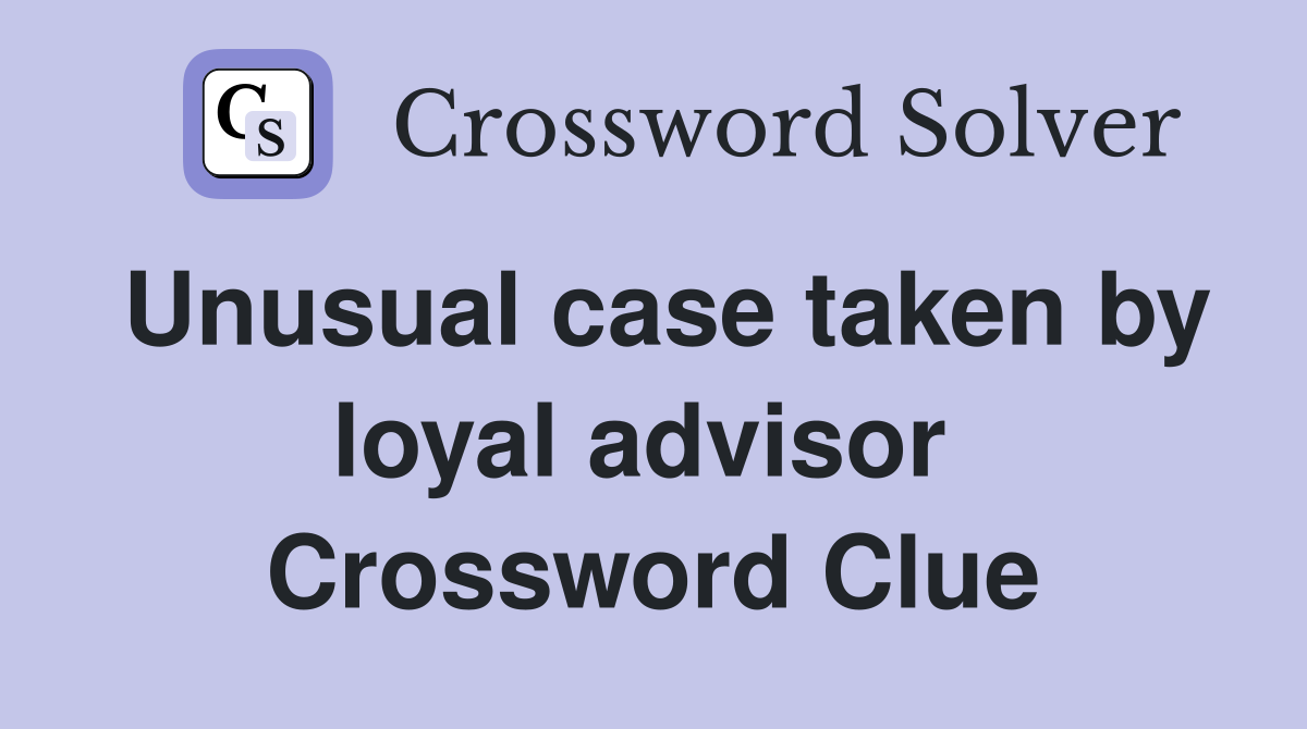Unusual case taken by loyal advisor  Crossword Clue