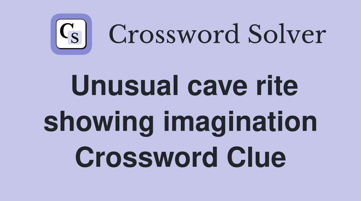 Unusual cave rite showing imagination Crossword Clue