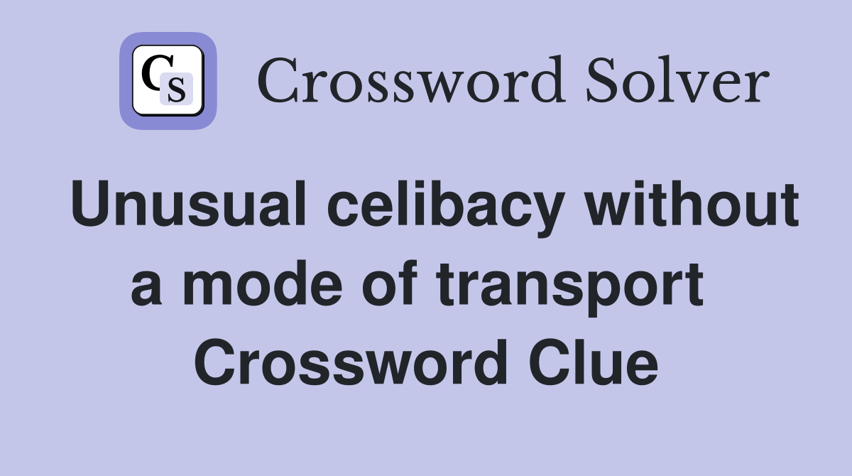 Unusual celibacy without a mode of transport  Crossword Clue