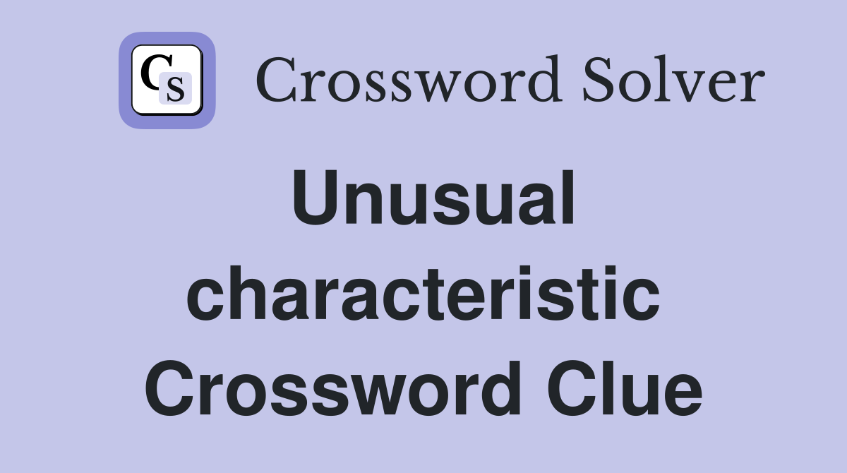 Unusual characteristic Crossword Clue