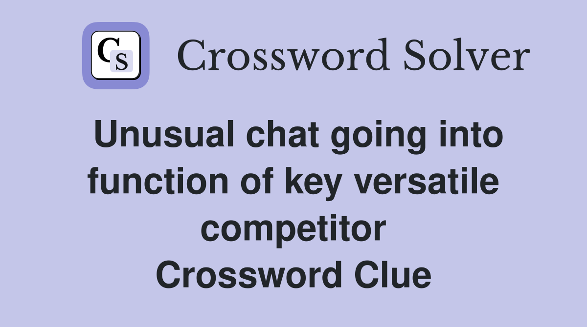 Unusual chat going into function of key versatile competitor Crossword Clue
