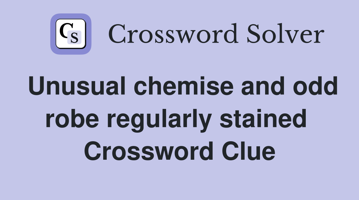 Unusual chemise and odd robe regularly stained  Crossword Clue