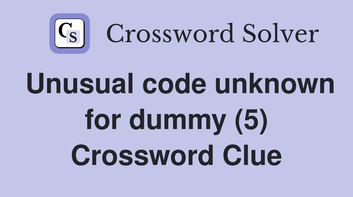 Unusual code unknown for dummy (5) Crossword Clue