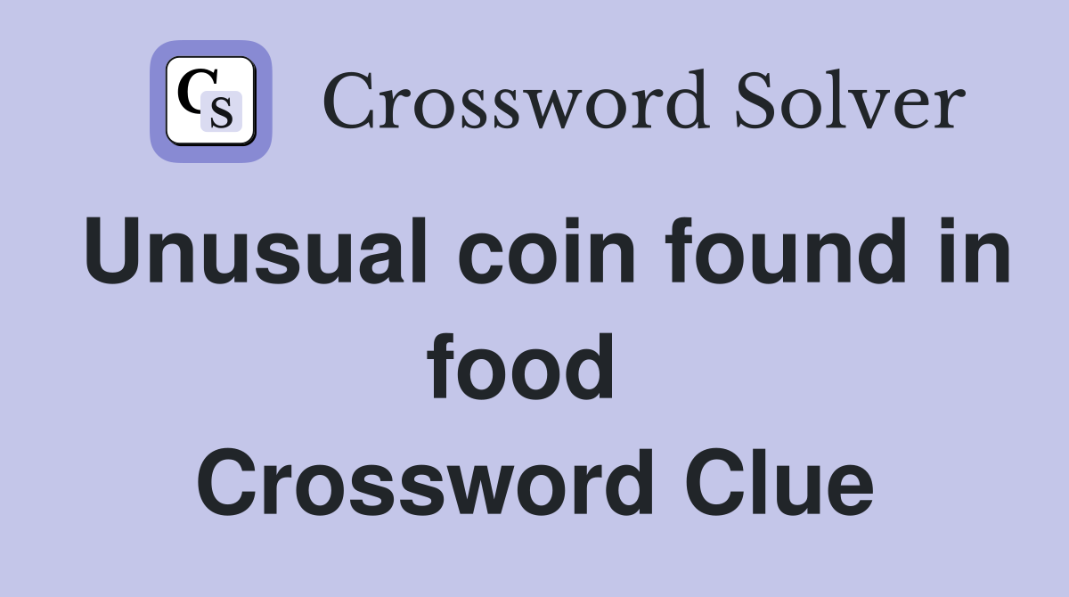 Unusual coin found in food  Crossword Clue