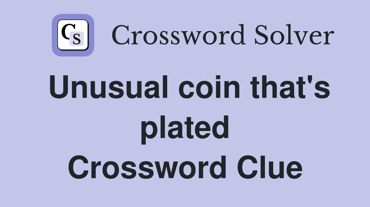 Unusual coin that's plated Crossword Clue