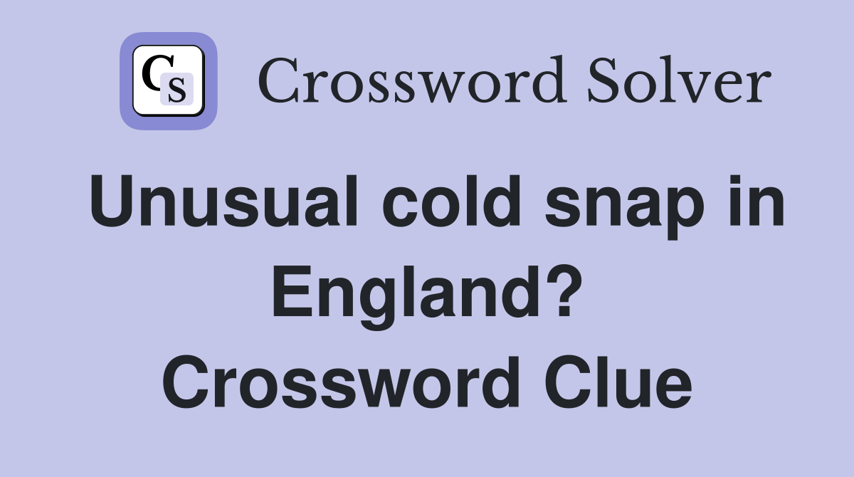 Unusual cold snap in England? Crossword Clue
