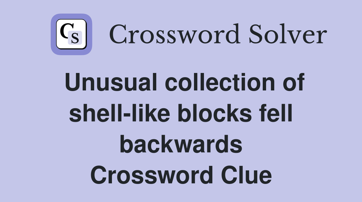 Unusual collection of shell-like blocks fell backwards Crossword Clue