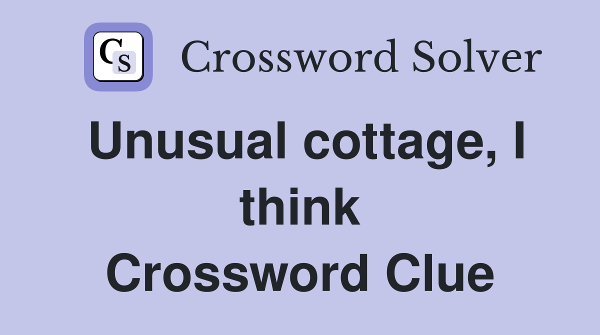 Unusual cottage, I think Crossword Clue