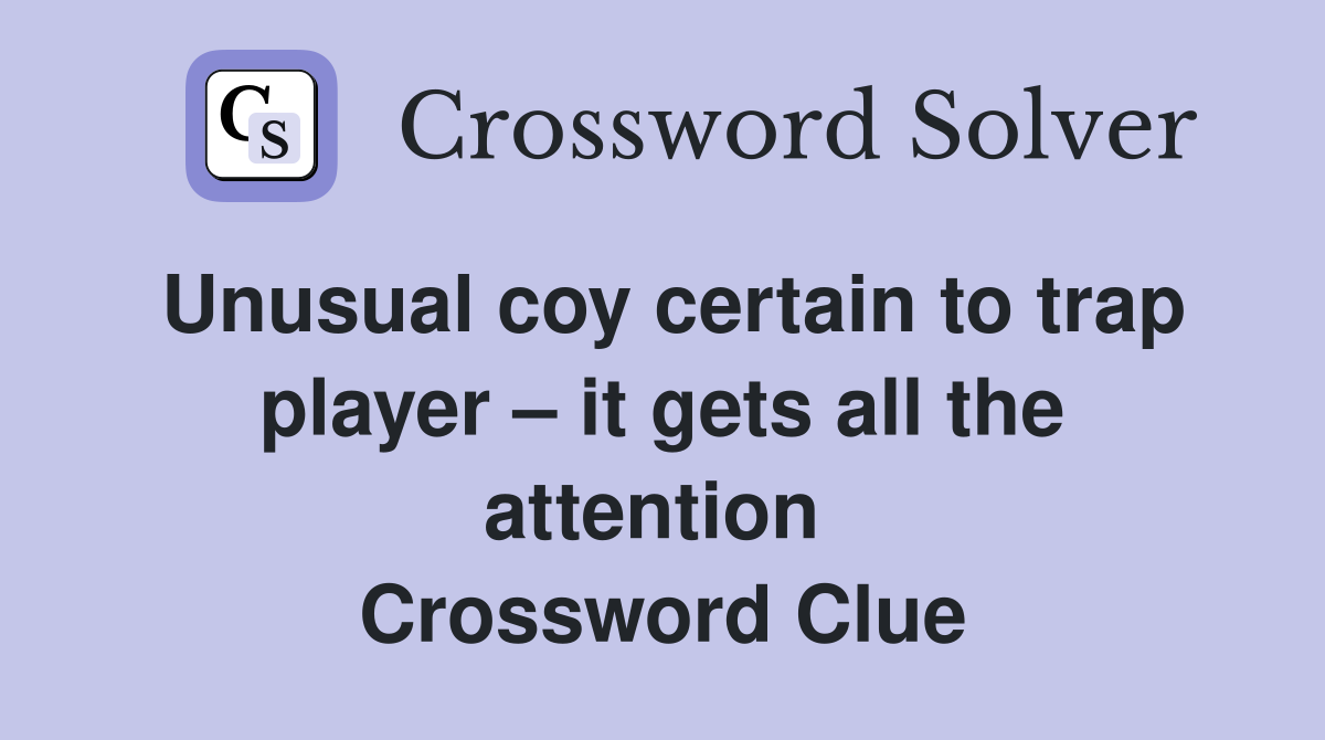 Unusual coy certain to trap player – it gets all the attention  Crossword Clue