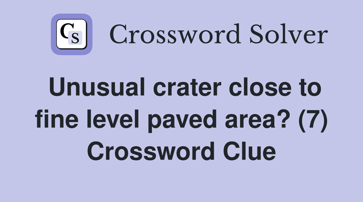 Unusual crater close to fine level paved area? (7) Crossword Clue