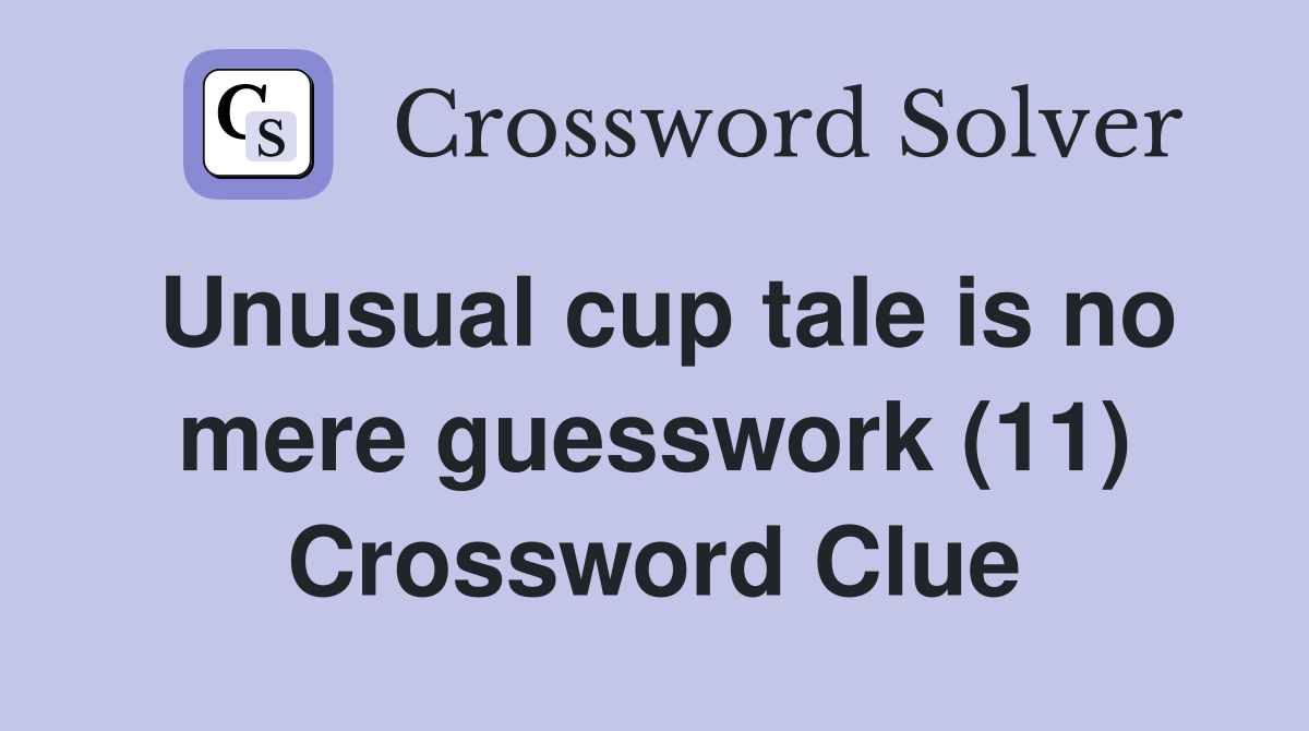 Unusual cup tale is no mere guesswork (11) Crossword Clue