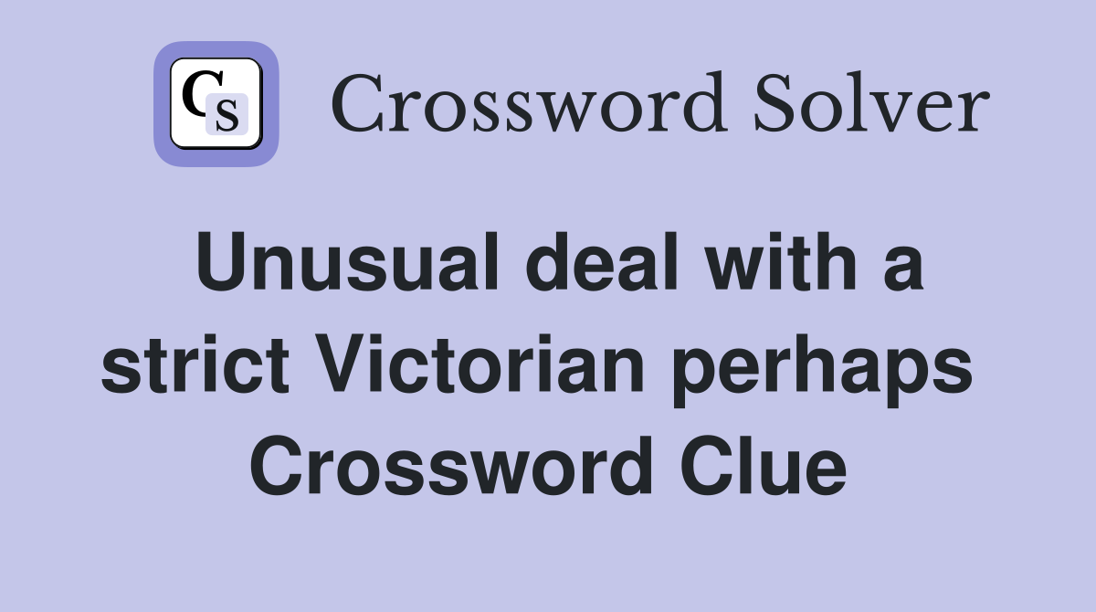 Unusual deal with a strict Victorian perhaps  Crossword Clue