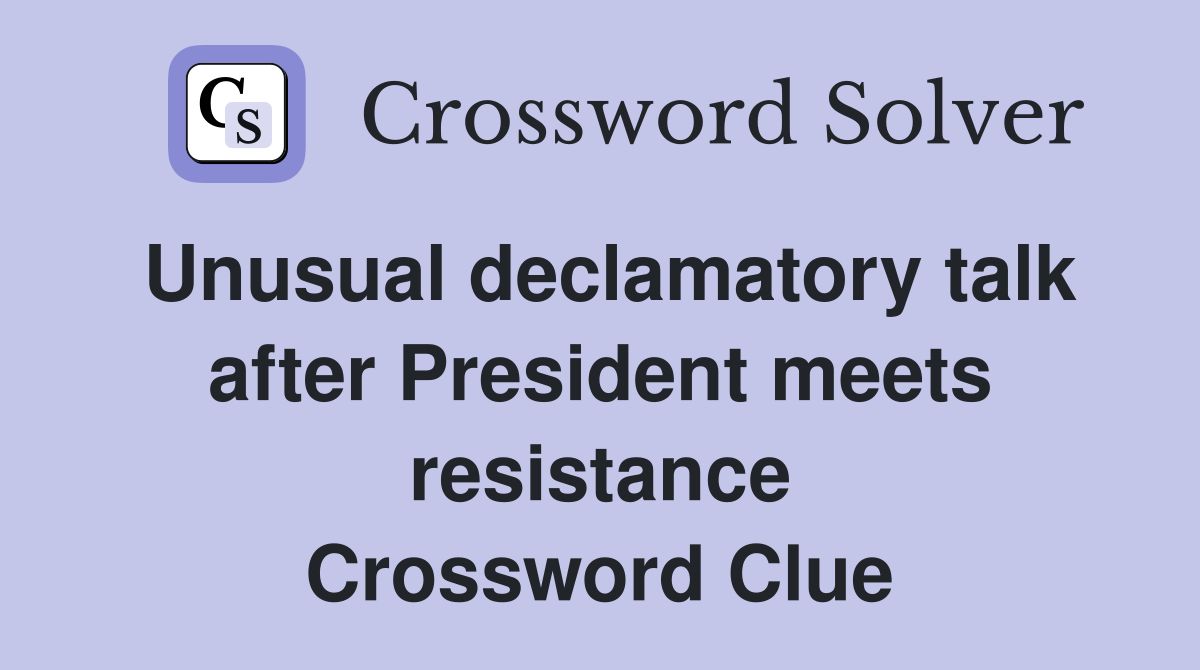Unusual declamatory talk after President meets resistance Crossword Clue