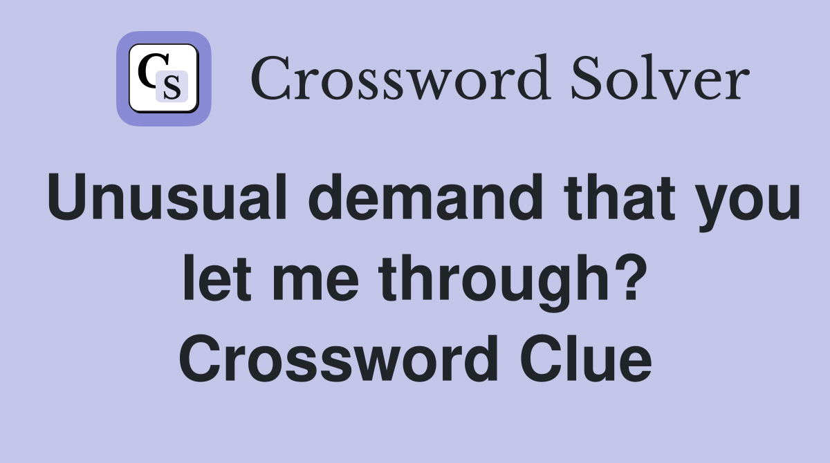 Unusual demand that you let me through? Crossword Clue
