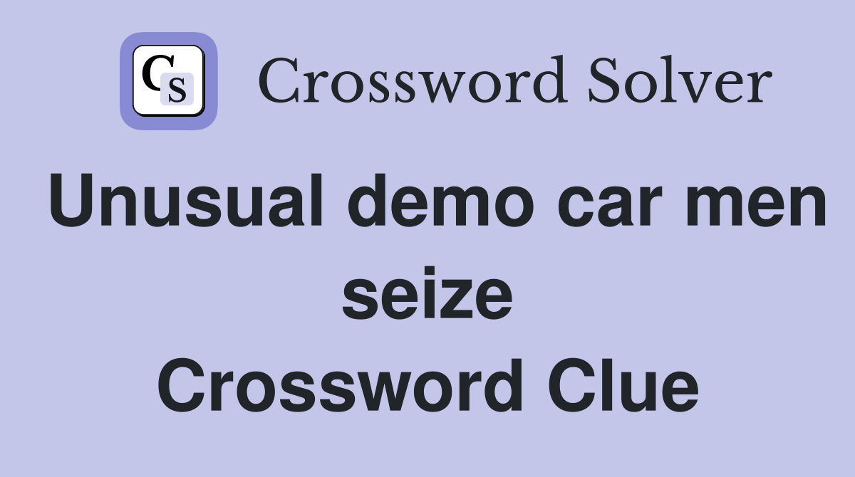 Unusual demo car men seize Crossword Clue
