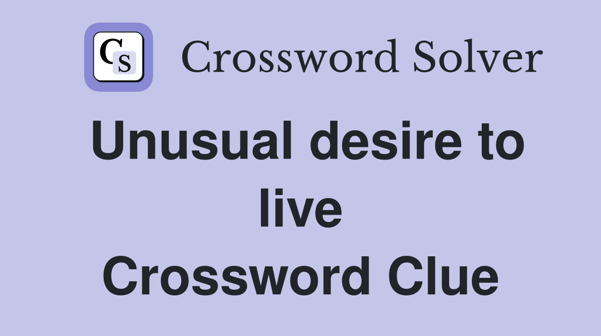 Unusual desire to live Crossword Clue