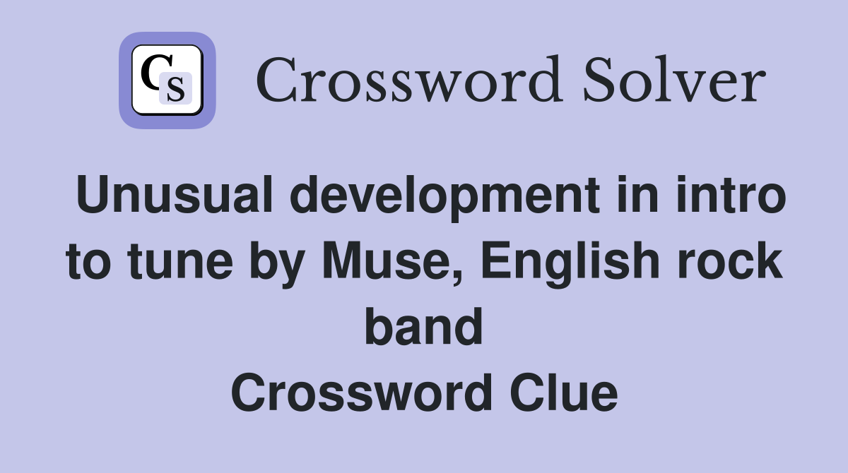 Unusual development in intro to tune by Muse, English rock band Crossword Clue