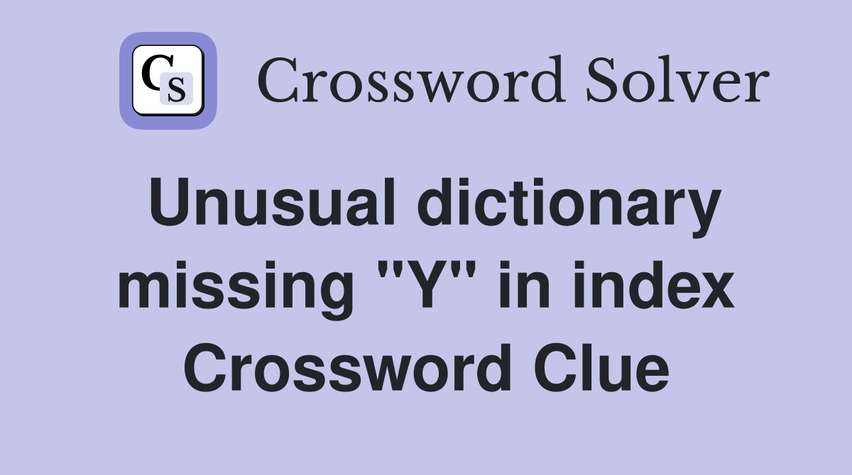 Unusual dictionary missing "Y" in index Crossword Clue