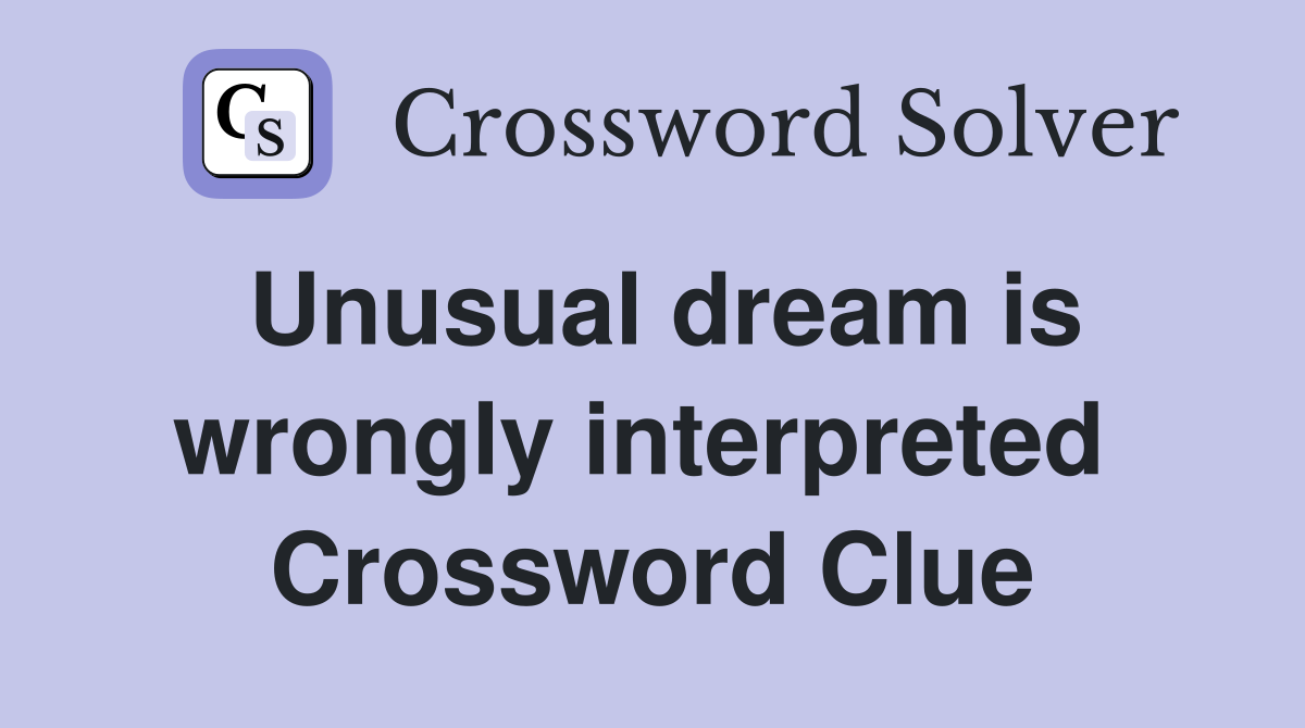 Unusual dream is wrongly interpreted  Crossword Clue