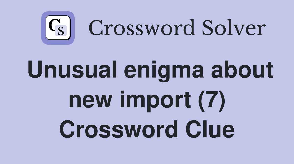 Unusual enigma about new import (7) Crossword Clue