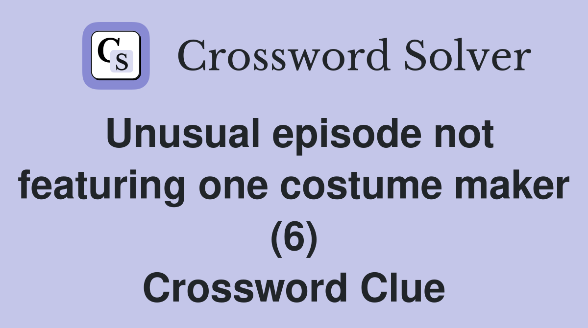 Unusual episode not featuring one costume maker (6) Crossword Clue