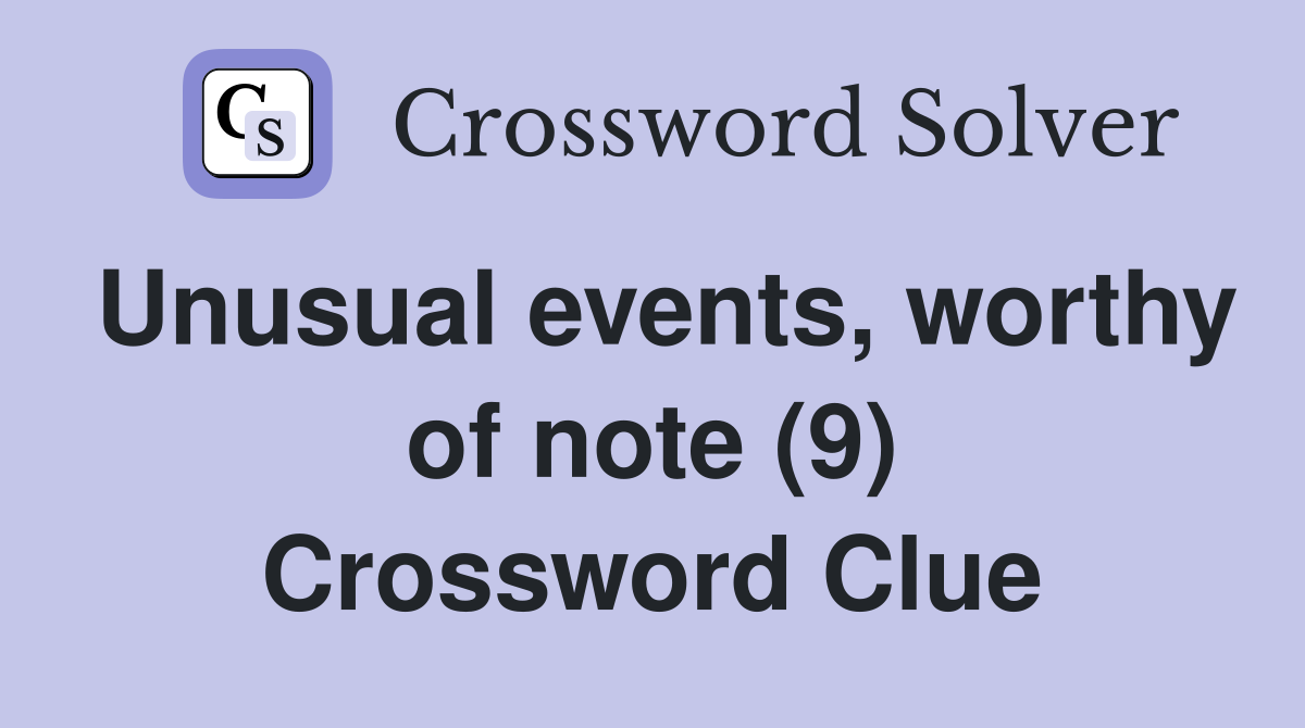 Unusual events, worthy of note (9) Crossword Clue