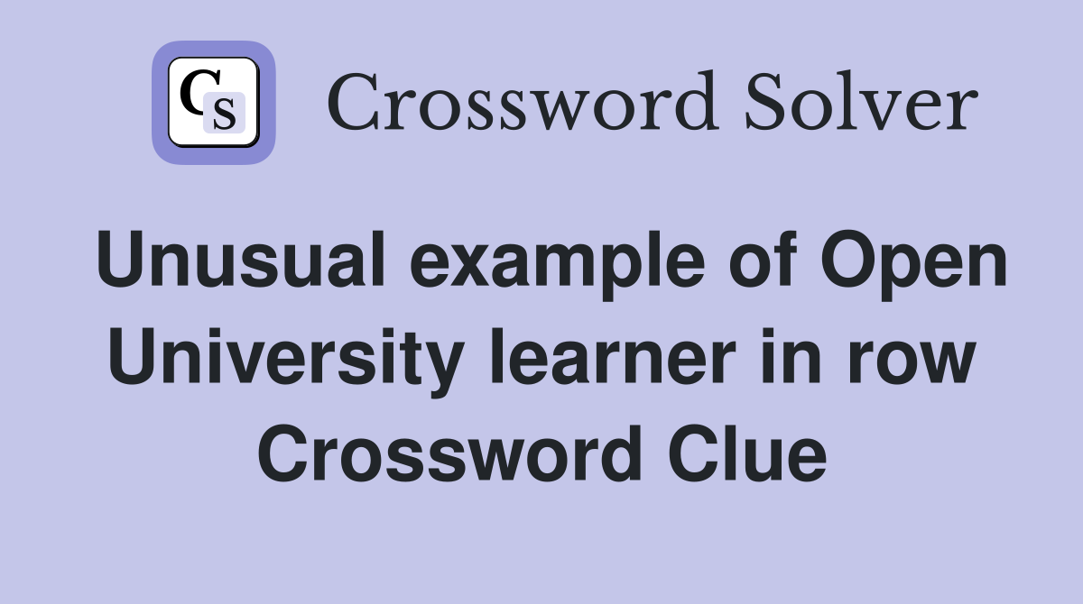 Unusual example of Open University learner in row Crossword Clue