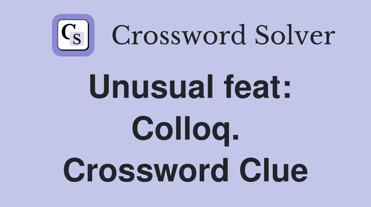 Unusual feat: Colloq. Crossword Clue