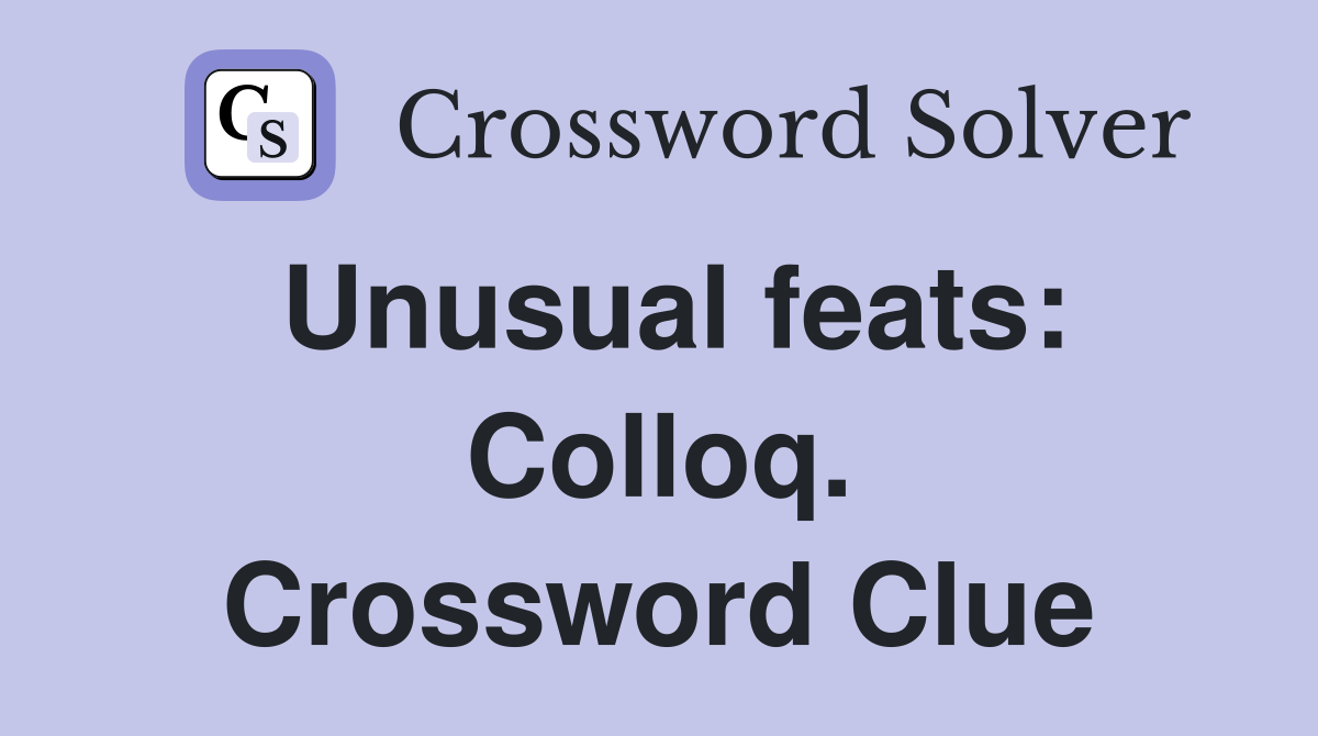 Unusual feats: Colloq. Crossword Clue