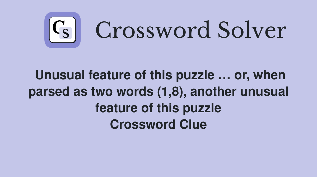 Unusual feature of this puzzle … or, when parsed as two words (1,8), another unusual feature of this puzzle Crossword Clue