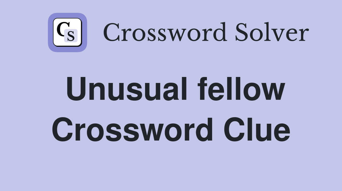 Unusual fellow Crossword Clue