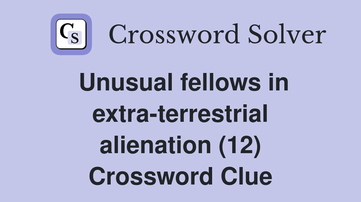Unusual fellows in extra-terrestrial alienation (12) Crossword Clue