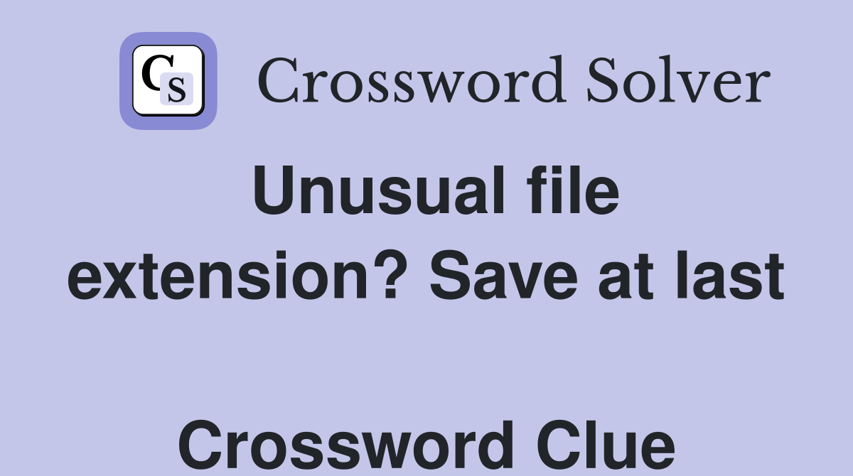 Unusual file extension? Save at last  Crossword Clue