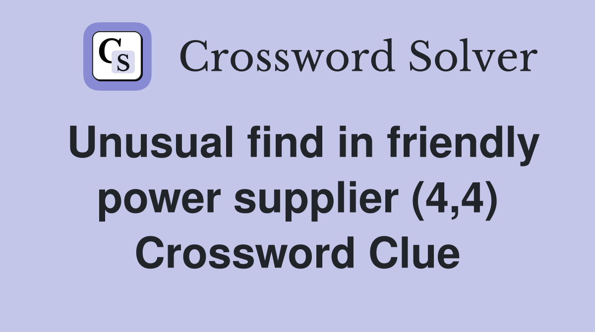 Unusual find in friendly power supplier (4,4) Crossword Clue