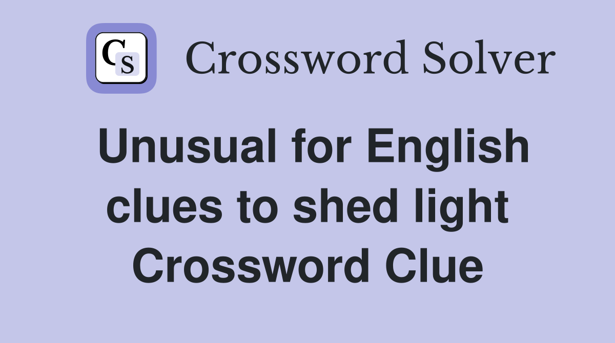 Unusual for English clues to shed light Crossword Clue