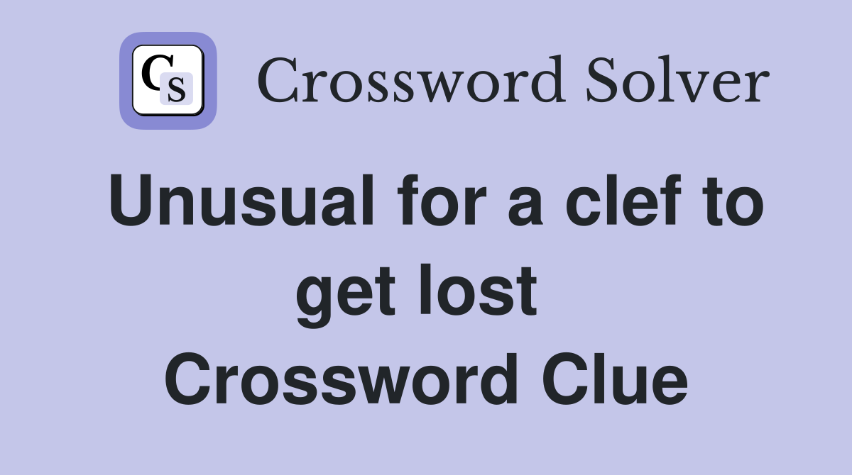 Unusual for a clef to get lost  Crossword Clue