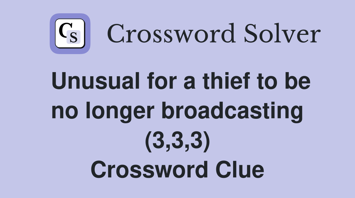 Unusual for a thief to be no longer broadcasting (3,3,3) Crossword Clue